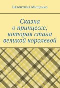 Сказка о принцессе, которая стала великой королевой (Валентина Мищенко)