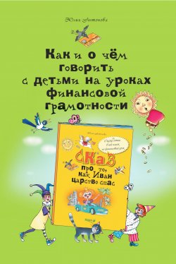 Книга "Как и о чём говорить с детьми на уроках финансовой грамотности / Пособие для учителей начальных классов и работников системы дополнительного образования. 2-е издание" – Юлия Антонова, 2020