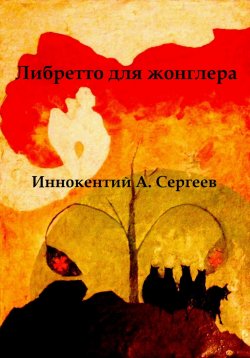 Книга "Либретто для жонглера" – Иннокентий А. Сергеев, 2023