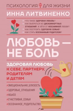 Книга "Любовь – не боль. Здоровая любовь к себе, партнеру, родителям и детям" {Психология для жизни} – Инна Литвиненко, 2023