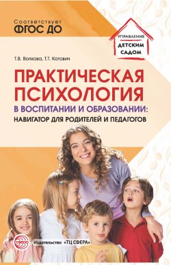 Книга "Практическая психология в воспитании и образовании. Навигатор для родителей и педагогов" {Управление детским садом (Сфера)} – Татьяна Котович, Татьяна Волкова, 2022