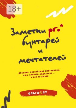 Книга "Заметки pro* бунтарей и мечтателей. Дневник российской эмигрантки: США, Карибы, Андалусия – и всё по любви" – Ольга Лу