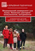 Медицинский университет для мамы. Написано доктором-иммунологом, натуропатом. В микроскопе детский иммунитет – все грани. Том 2 (Лада Пшеничная)