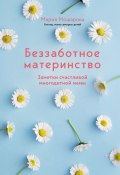 Книга "Беззаботное материнство. Заметки счастливой многодетной мамы" (Мария Мошарова, 2023)