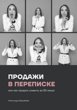 Книга "Продажи в переписке, или Как продать клиенту за 30 минут" – Александра Воробьева, 2023