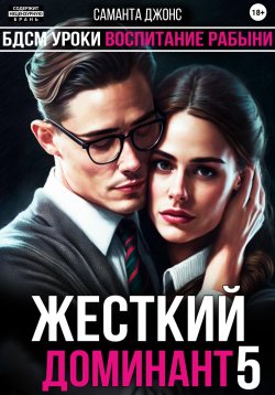 Книга "БДСМ Уроки. Воспитание Рабыни. Жесткий Доминант 5" – Саманта Джонс, 2023