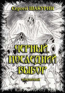 Книга "Черный. Последний выбор. Том первый" {Невольные избранники. Другая ветвь} – Сергей Шакурин, 2023