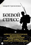 Боевой стресс. Нейропсихологические механизмы психологической устойчивости и принципы ее повышения (Андрей Стрельченко, 2023)