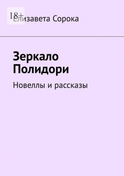 Книга "Зеркало Полидори. Новеллы и рассказы" – Елизавета Сорока