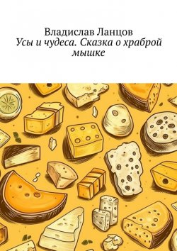 Книга "Усы и чудеса. Сказка о храброй мышке" – Владислав Ланцов