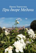 При дворе Медичи (Ирина Терпугова)