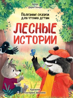 Книга "Лесные истории. Полезные сказки для чтения детям" – Дарья Бонда, 2022