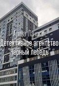 Детективное агентство «Чёрный лебедь» (Арина Ланская, 2023)