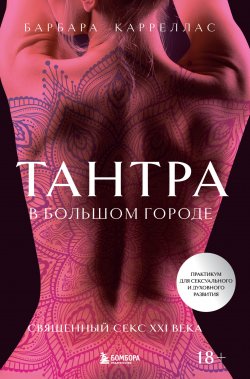 Книга "Тантра в большом городе. Священный секс XXI века" {Психология влечения. Книги о любви и желании} – Барбара Карреллас, 2017