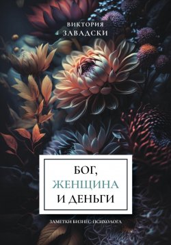 Книга "Бог, женщина и деньги: заметки бизнес-психолога" – Виктория Завадски, 2023