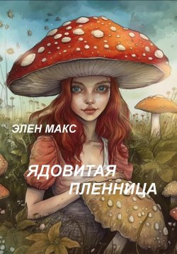 Книга "Ядовитая пленница" – Елена Махова, Элен Макс, 2023