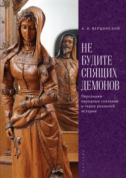 Книга "Не будите спящих демонов. Персонажи народных сказаний и герои реальной истории" – Анатолий Вершинский, 2023