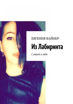 Книга "Из лабиринта. С верой в себя" – Евгения Вайнер