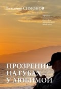 Прозрение на губах у Любимой. Серия книг поэтической философии миропонимания новой эпохи (Владимир Симонов)