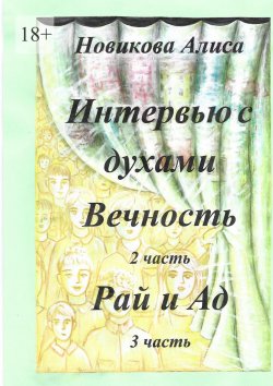 Книга "Интервью с духами. 2-я часть. Вечность. 3-я часть. Рай и Ад" – Алиса Новикова