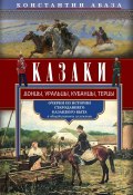 Казаки. Донцы, уральцы, кубанцы, терцы. Очерки из истории стародавнего казацкого быта в общедоступном изложении (Константин Абаза, 1899)