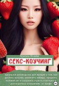 Секс-коучинг. Идеальное руководство для женщин о том, как достичь оргазма, увеличить либидо, продлить половой акт и сохранить страсть и интерес в долгосрочных отношениях от профи (Ариэль Флейм, 2023)