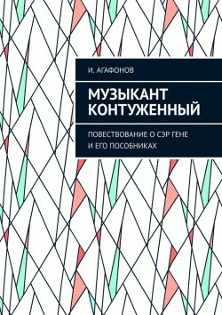 Книга "Музыкант контуженный. Повествование о сэр Гене и его пособниках" – Игорь Агафонов