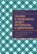 Сказки о мальчиках (будут интересны и девочкам). Пьеса для детского театра, с интерактивными элементами (Ольга Летуценне)