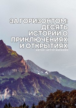 Книга "За горизонтом: десять историй о приключениях и открытиях" – Артур Абрамян