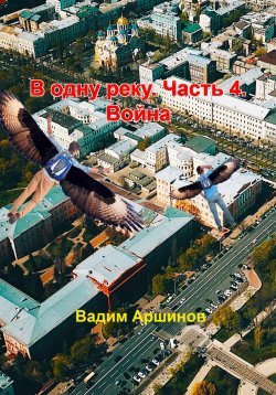 Книга "В одну реку. Часть 4. Война" – Вадим Аршинов, 2023