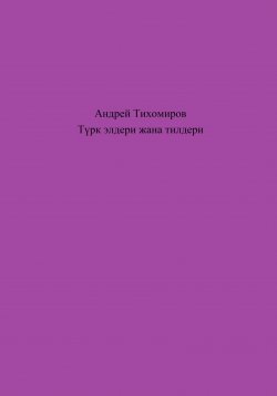 Книга "Түрк элдери жана тилдери" – Андрей Тихомиров, 2023