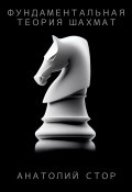 Фундаментальная теория шахмат (Анатолий Стор, 2023)