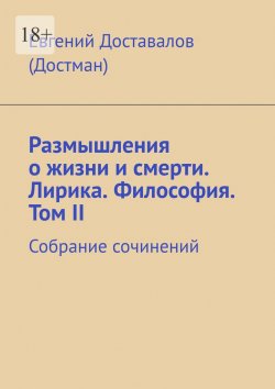 Книга "Размышления о жизни и смерти. Лирика. Философия. Том II. Собрание сочинений" – Евгений Доставалов (Достман)