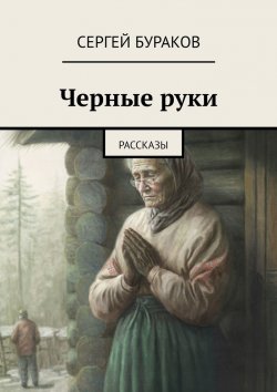 Книга "Черные руки. Рассказы" – Сергей Бураков