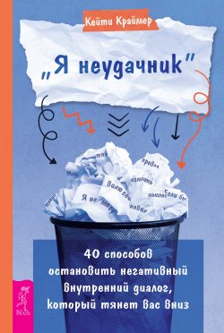 Книга "«Я неудачник». 40 способов остановить негативный внутренний диалог, который тянет вас вниз" – Кейти Краймер, 2022