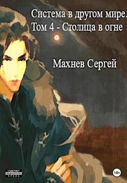 Книга "Система в другом мире. Том 4. Столица в огне" – Сергей Махнев, 2023