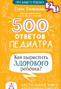 Книга "500 ответов педиатра. Как вырастить здорового ребёнка? Настольная книга для осознанных родителей" (Елена Тюменцева, 2023)