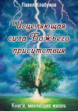 Книга "Исцеляющая сила Божьего присутствия" – Павел Клабуков, 2023