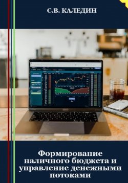 Книга "Формирование наличного бюджета и управление денежными потоками" – Сергей Каледин, 2023