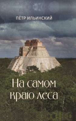 Книга "На самом краю леса / 2-е издание, исправленное" – Петр Ильинский, 2023