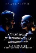 Психология романтических отношений. Как найти свою совершенную половинку (Владислав Лечев)