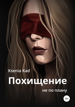 Книга "Похищение не по плану" – Ksenia Kad, 2017