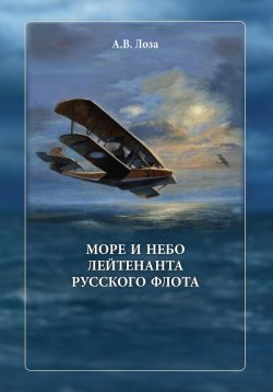 Книга "Море и небо лейтенанта русского флота" – Александр Лоза, 2023