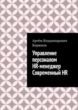 Книга "Управление персоналом. HR-менеджер. Современный HR" – Артём Бирюков