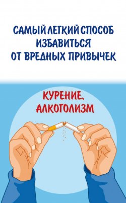 Книга "Самый легкий способ избавиться от вредных привычек. Курение, алкоголизм" – , 2007