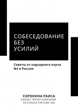 Книга "Собеседование без усилий. Советы от карьерного коуча №1 в России" – Раиса Сорокина