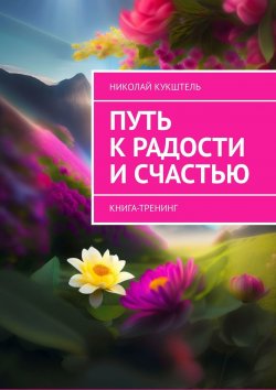 Книга "Путь к радости и счастью. Книга-тренинг" – Николай Кукштель