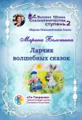 Ларчик волшебных сказок. Сборник психологических сказок (Марина Болотина)