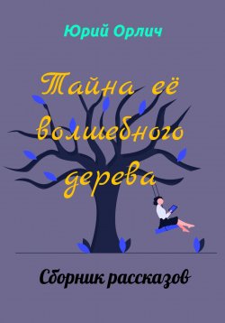 Книга "Тайна её волшебного дерева" – Юрий Орлич, 2023