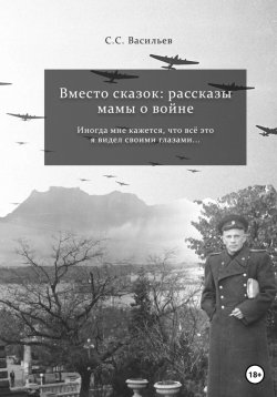 Книга "Вместо сказок: рассказы мамы о войне" – Илья Романов, Сергей Васильев, 2023